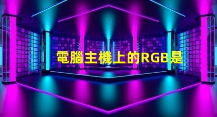 電腦主機上的RGB是什么意思 電腦內存條ddr4是什么意思